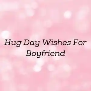 Hug Day Wishes For Boyfriend